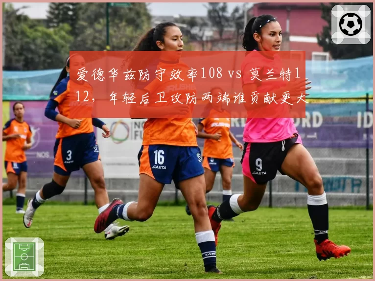 爱德华兹防守效率108 vs 莫兰特112，年轻后卫攻防两端谁贡献更大？